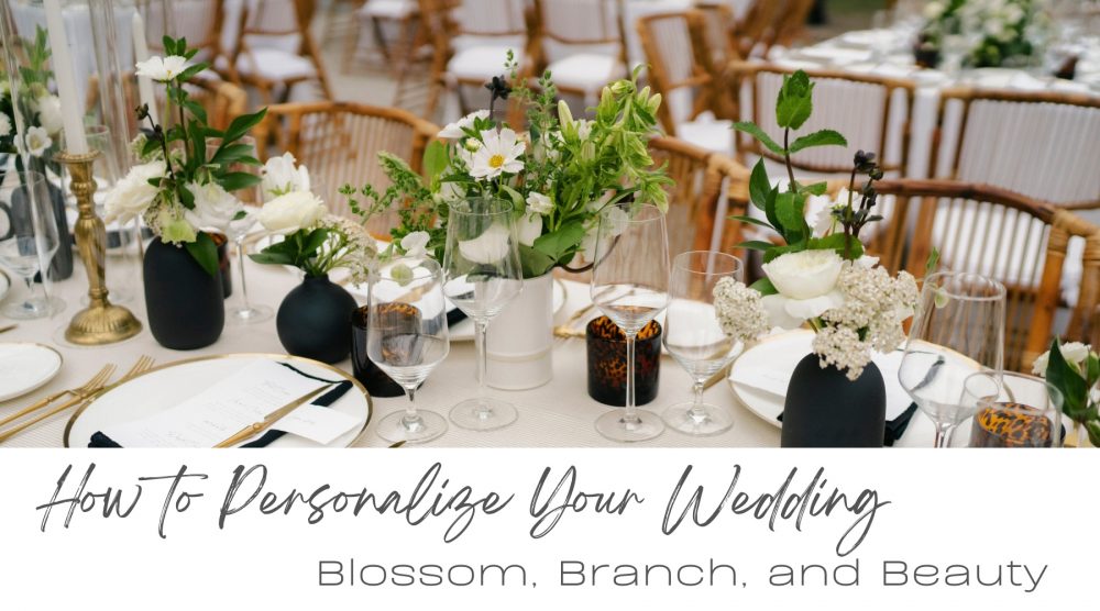 How to Personalize Your Wedding: Blossom, Branch, and Beauty